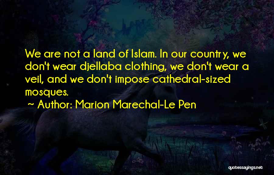 Marion Marechal-Le Pen Quotes: We Are Not A Land Of Islam. In Our Country, We Don't Wear Djellaba Clothing, We Don't Wear A Veil,