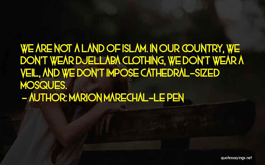 Marion Marechal-Le Pen Quotes: We Are Not A Land Of Islam. In Our Country, We Don't Wear Djellaba Clothing, We Don't Wear A Veil,