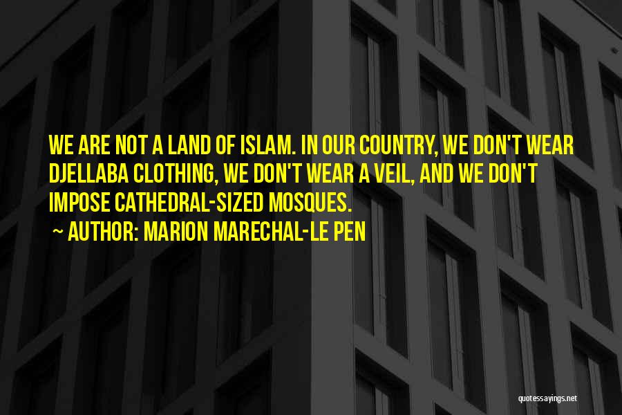 Marion Marechal-Le Pen Quotes: We Are Not A Land Of Islam. In Our Country, We Don't Wear Djellaba Clothing, We Don't Wear A Veil,