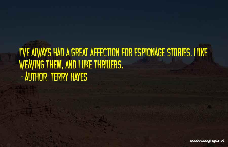 Terry Hayes Quotes: I've Always Had A Great Affection For Espionage Stories. I Like Weaving Them, And I Like Thrillers.