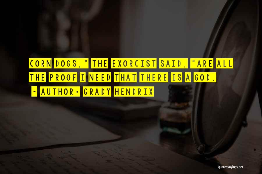 Grady Hendrix Quotes: Corn Dogs, The Exorcist Said, Are All The Proof I Need That There Is A God.