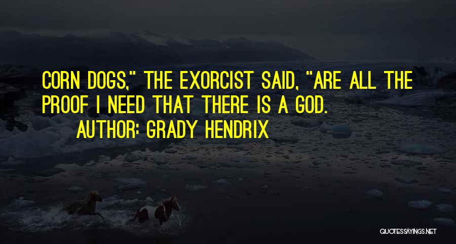 Grady Hendrix Quotes: Corn Dogs, The Exorcist Said, Are All The Proof I Need That There Is A God.