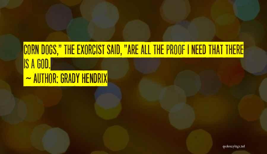 Grady Hendrix Quotes: Corn Dogs, The Exorcist Said, Are All The Proof I Need That There Is A God.