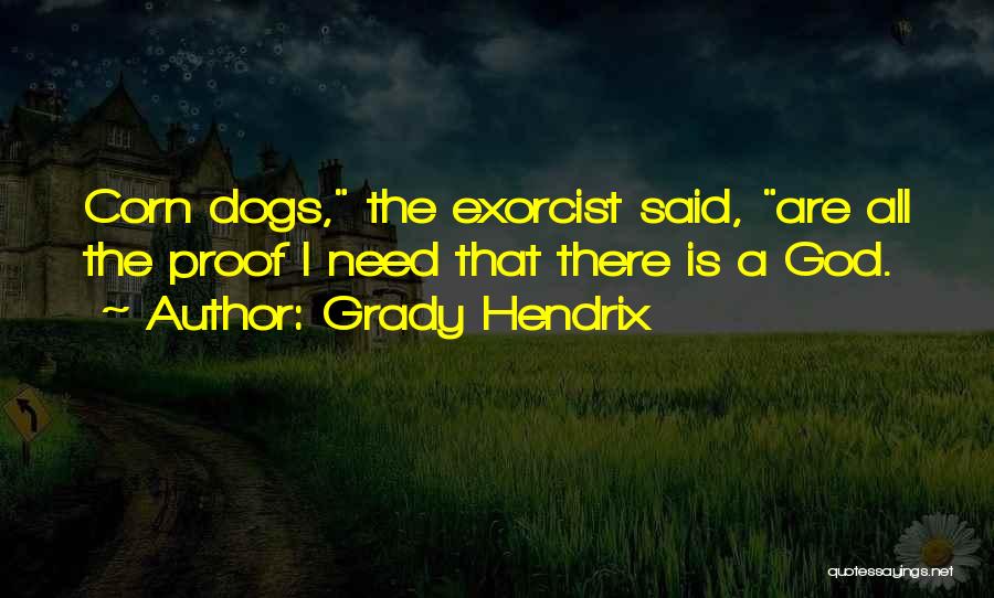 Grady Hendrix Quotes: Corn Dogs, The Exorcist Said, Are All The Proof I Need That There Is A God.