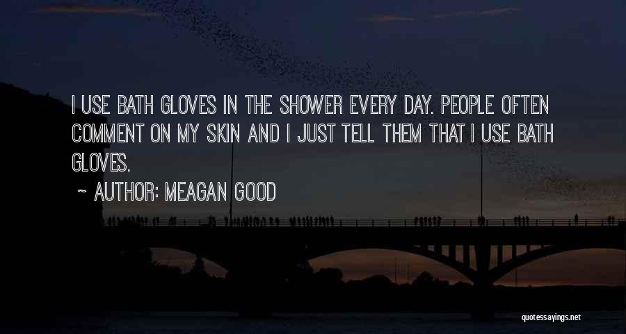 Meagan Good Quotes: I Use Bath Gloves In The Shower Every Day. People Often Comment On My Skin And I Just Tell Them