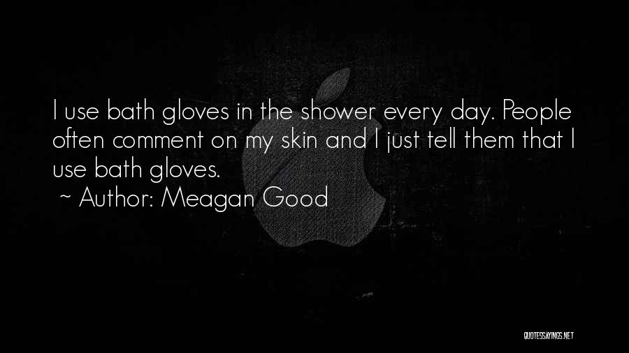 Meagan Good Quotes: I Use Bath Gloves In The Shower Every Day. People Often Comment On My Skin And I Just Tell Them