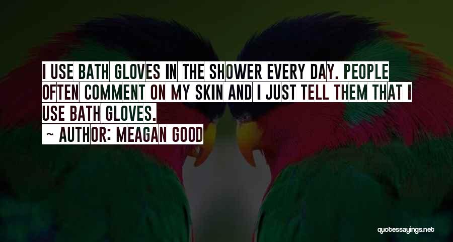 Meagan Good Quotes: I Use Bath Gloves In The Shower Every Day. People Often Comment On My Skin And I Just Tell Them