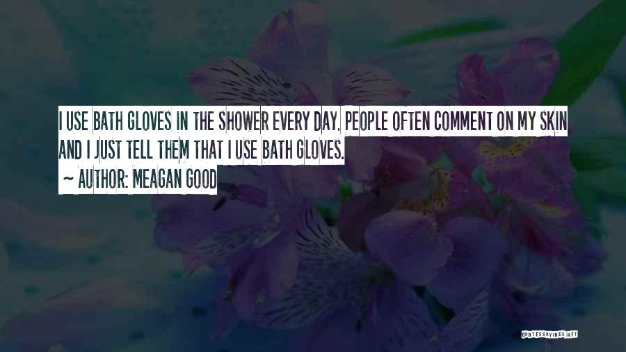 Meagan Good Quotes: I Use Bath Gloves In The Shower Every Day. People Often Comment On My Skin And I Just Tell Them