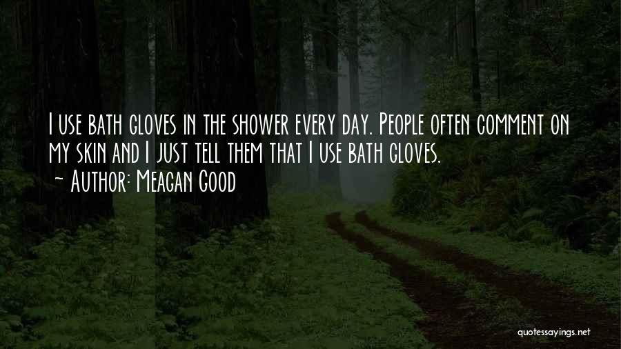 Meagan Good Quotes: I Use Bath Gloves In The Shower Every Day. People Often Comment On My Skin And I Just Tell Them