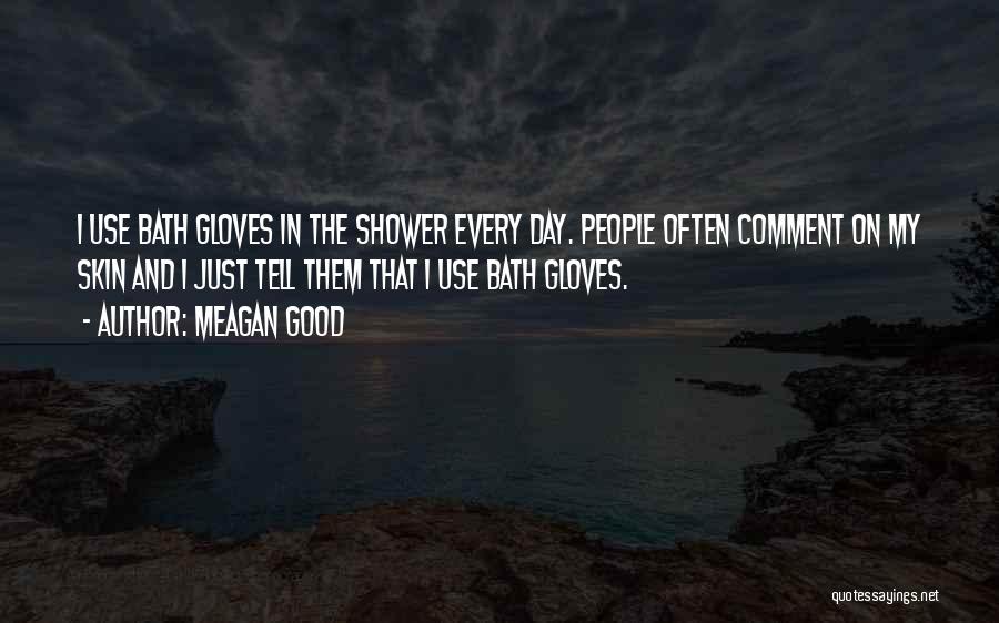 Meagan Good Quotes: I Use Bath Gloves In The Shower Every Day. People Often Comment On My Skin And I Just Tell Them