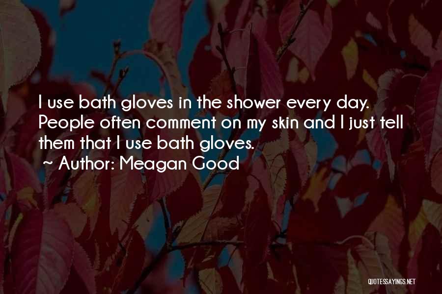 Meagan Good Quotes: I Use Bath Gloves In The Shower Every Day. People Often Comment On My Skin And I Just Tell Them