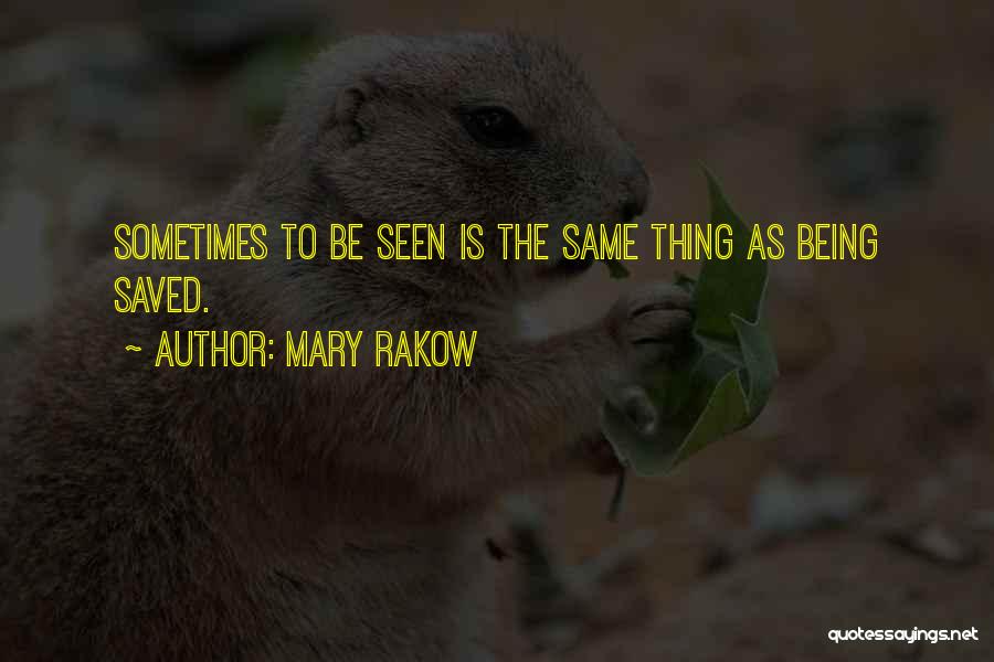 Mary Rakow Quotes: Sometimes To Be Seen Is The Same Thing As Being Saved.