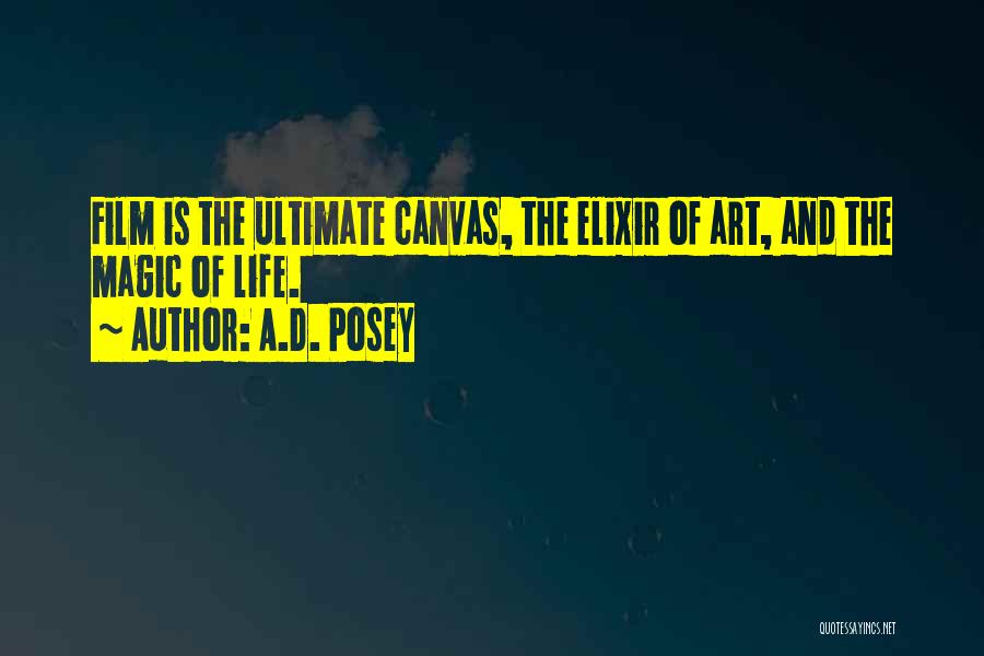 A.D. Posey Quotes: Film Is The Ultimate Canvas, The Elixir Of Art, And The Magic Of Life.