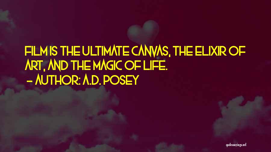 A.D. Posey Quotes: Film Is The Ultimate Canvas, The Elixir Of Art, And The Magic Of Life.