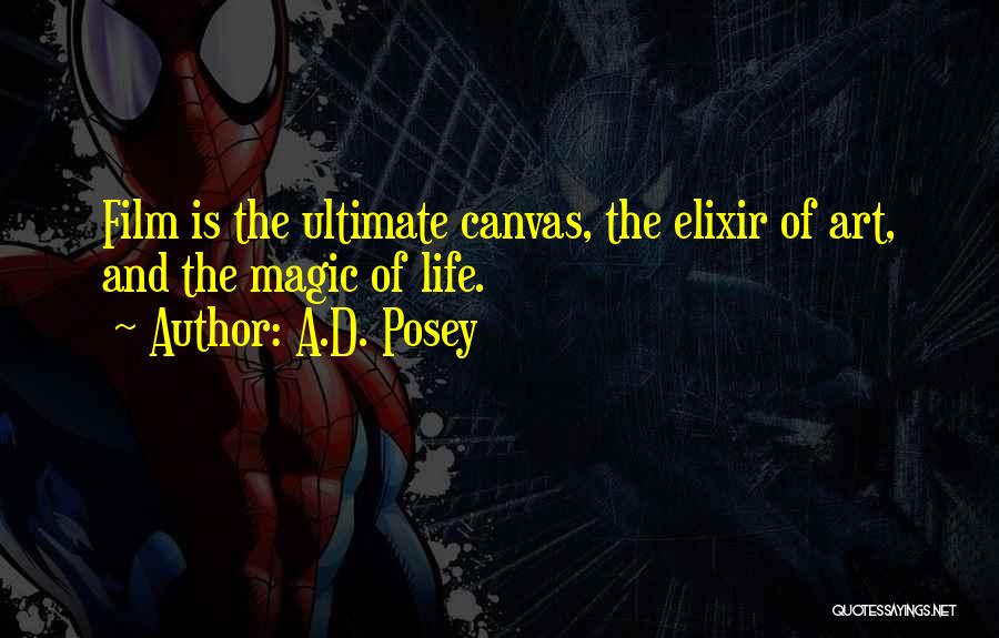 A.D. Posey Quotes: Film Is The Ultimate Canvas, The Elixir Of Art, And The Magic Of Life.