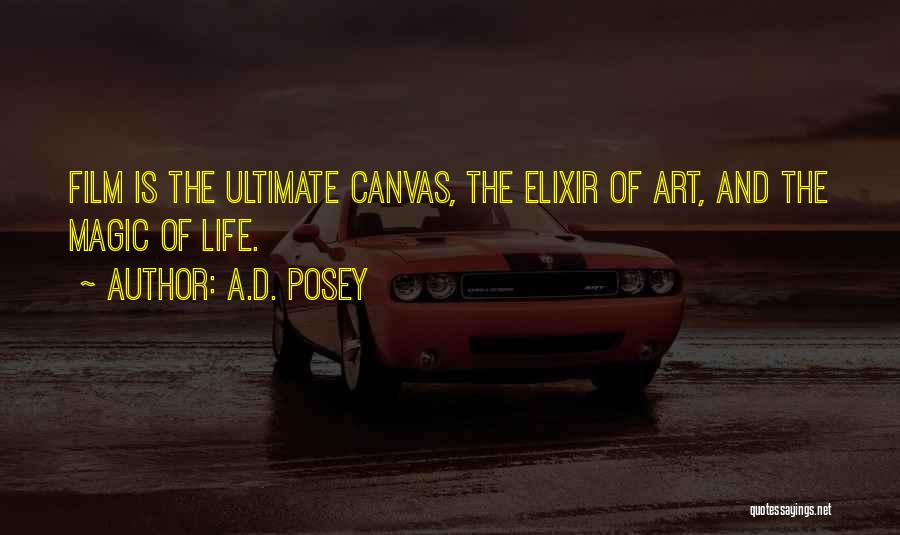 A.D. Posey Quotes: Film Is The Ultimate Canvas, The Elixir Of Art, And The Magic Of Life.