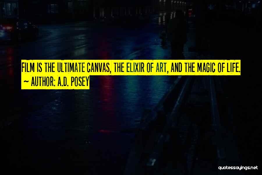 A.D. Posey Quotes: Film Is The Ultimate Canvas, The Elixir Of Art, And The Magic Of Life.