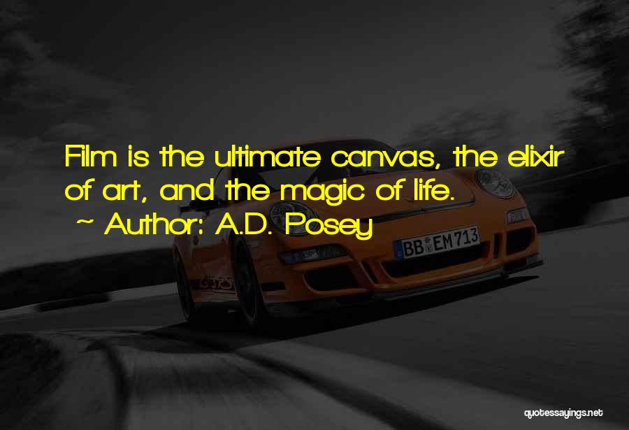 A.D. Posey Quotes: Film Is The Ultimate Canvas, The Elixir Of Art, And The Magic Of Life.