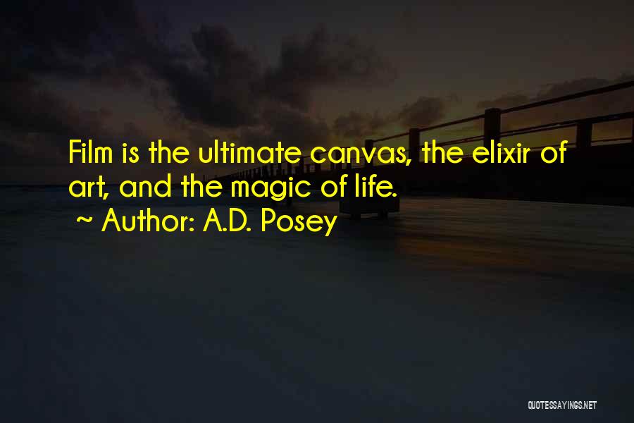 A.D. Posey Quotes: Film Is The Ultimate Canvas, The Elixir Of Art, And The Magic Of Life.