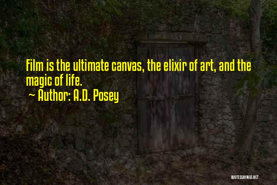 A.D. Posey Quotes: Film Is The Ultimate Canvas, The Elixir Of Art, And The Magic Of Life.