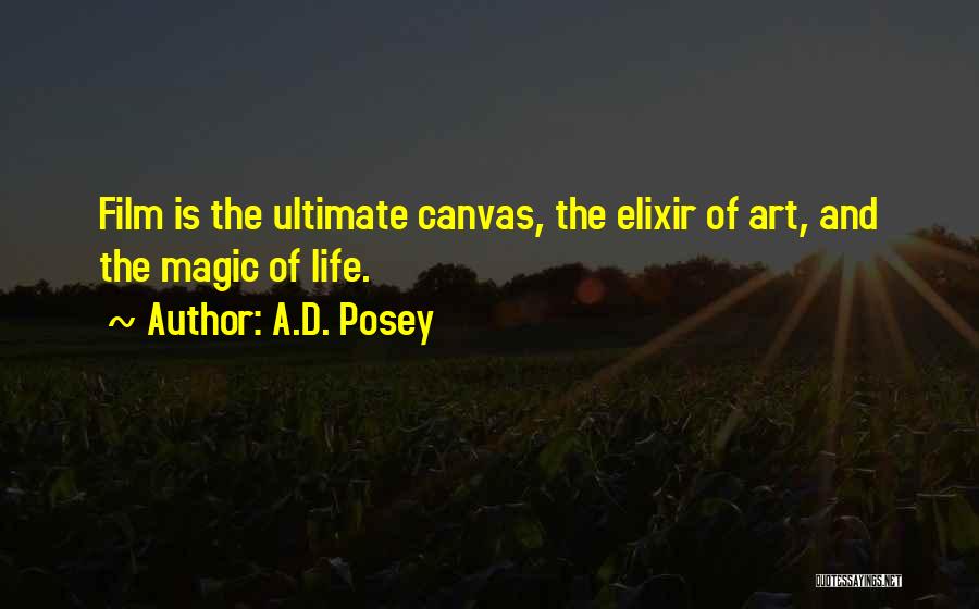 A.D. Posey Quotes: Film Is The Ultimate Canvas, The Elixir Of Art, And The Magic Of Life.