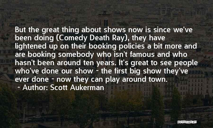 Scott Aukerman Quotes: But The Great Thing About Shows Now Is Since We've Been Doing (comedy Death Ray), They Have Lightened Up On