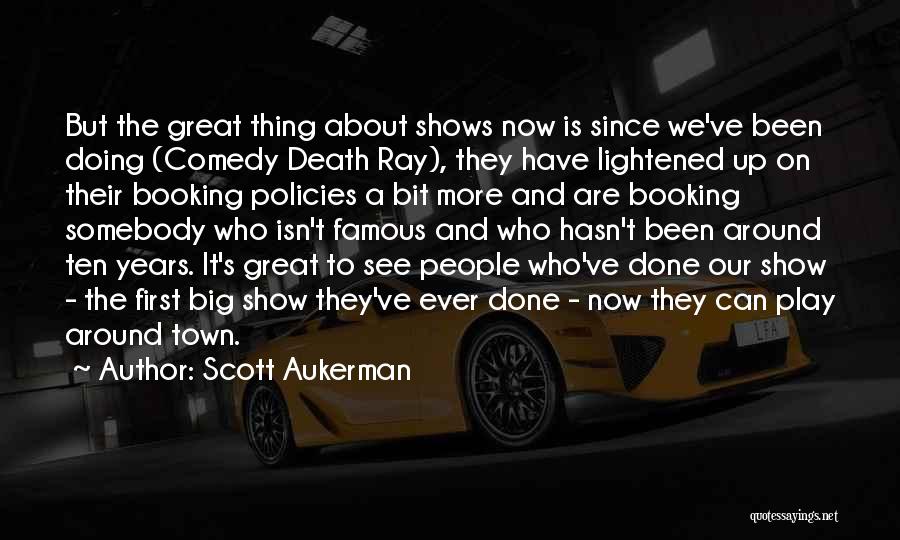 Scott Aukerman Quotes: But The Great Thing About Shows Now Is Since We've Been Doing (comedy Death Ray), They Have Lightened Up On