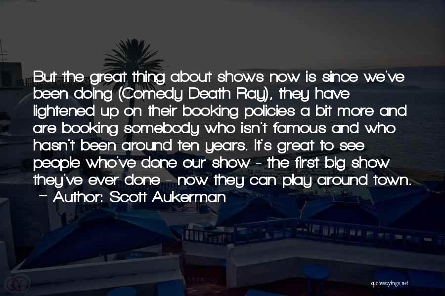 Scott Aukerman Quotes: But The Great Thing About Shows Now Is Since We've Been Doing (comedy Death Ray), They Have Lightened Up On
