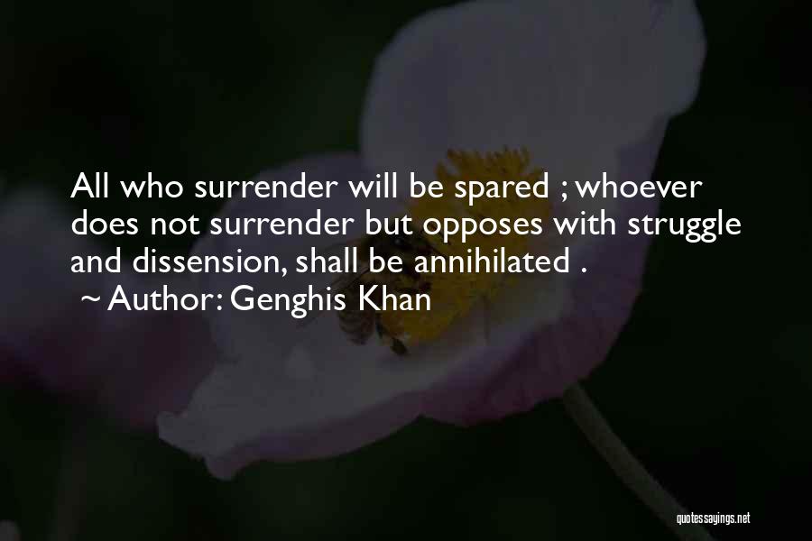 Genghis Khan Quotes: All Who Surrender Will Be Spared ; Whoever Does Not Surrender But Opposes With Struggle And Dissension, Shall Be Annihilated