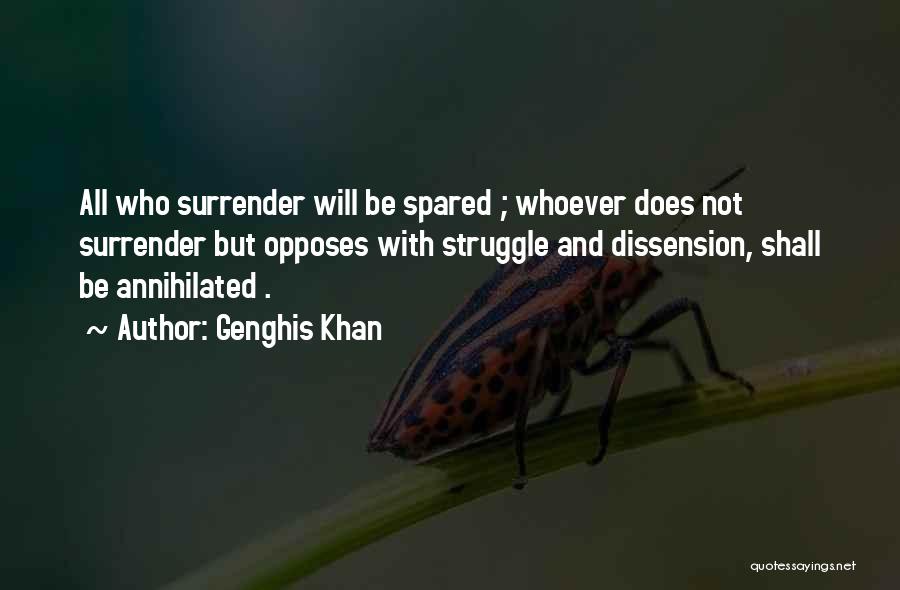 Genghis Khan Quotes: All Who Surrender Will Be Spared ; Whoever Does Not Surrender But Opposes With Struggle And Dissension, Shall Be Annihilated