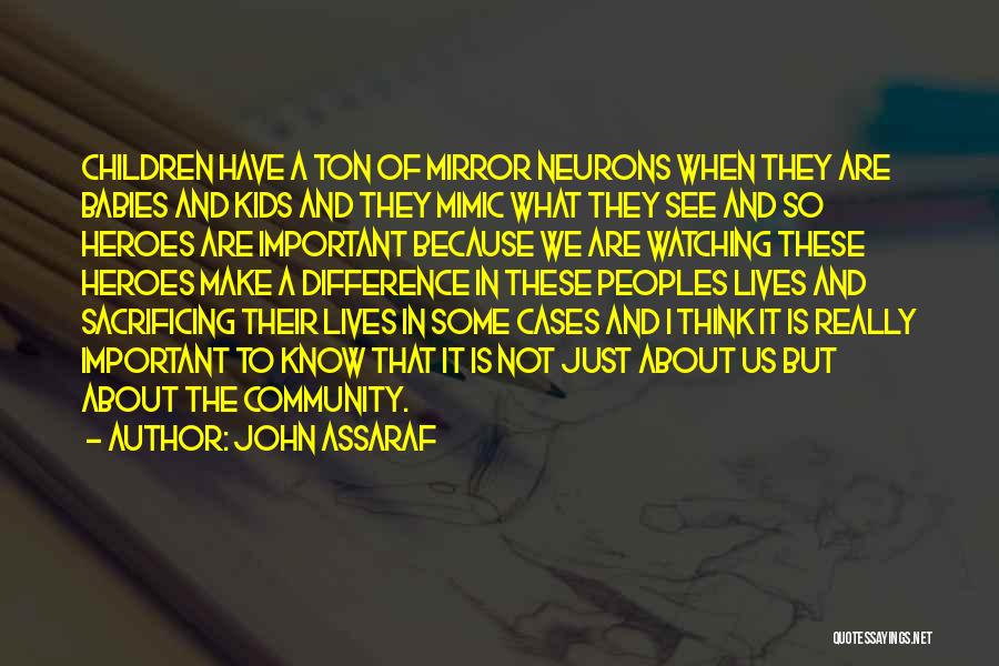 John Assaraf Quotes: Children Have A Ton Of Mirror Neurons When They Are Babies And Kids And They Mimic What They See And