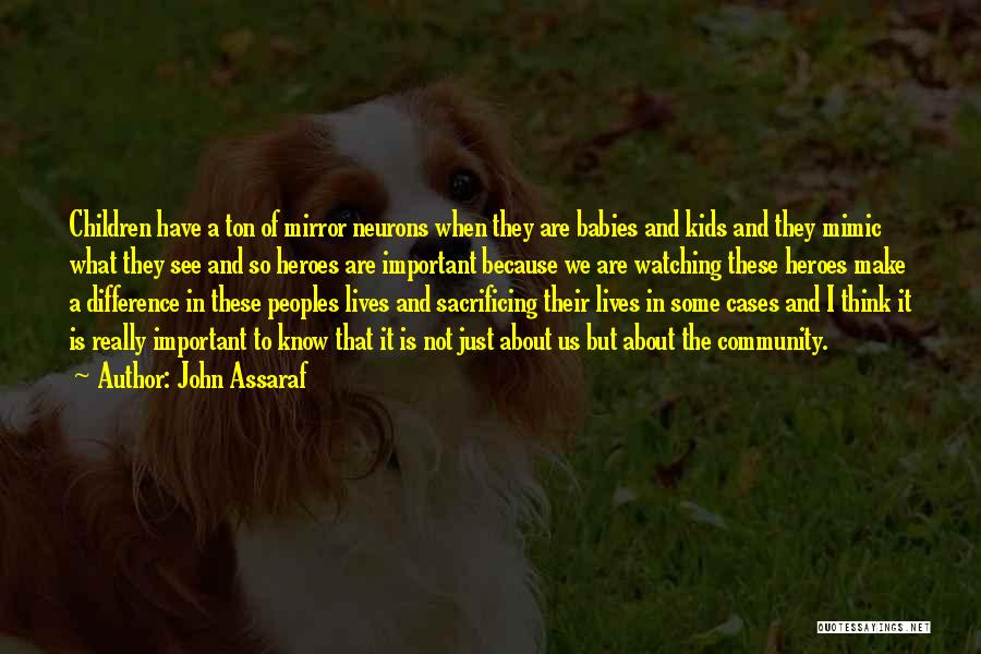 John Assaraf Quotes: Children Have A Ton Of Mirror Neurons When They Are Babies And Kids And They Mimic What They See And