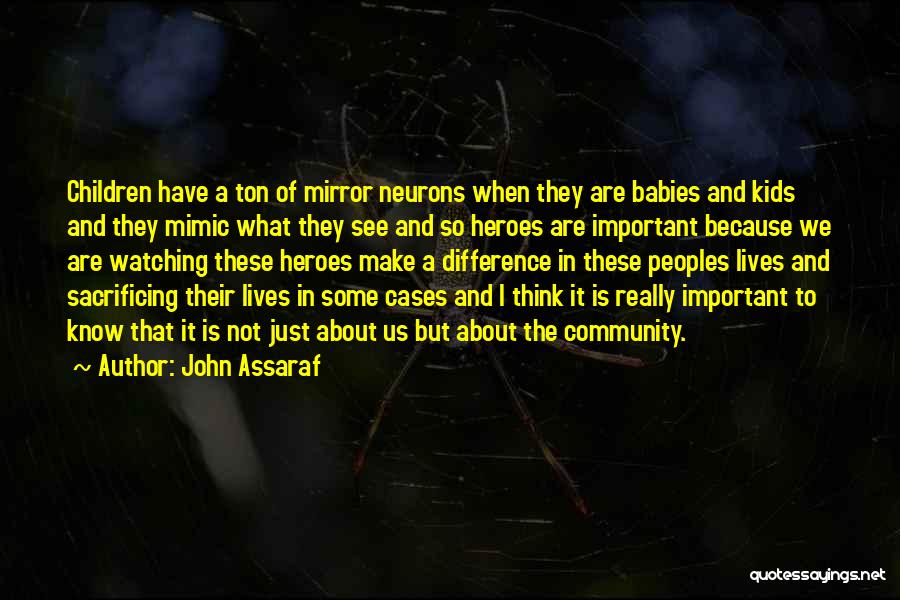 John Assaraf Quotes: Children Have A Ton Of Mirror Neurons When They Are Babies And Kids And They Mimic What They See And