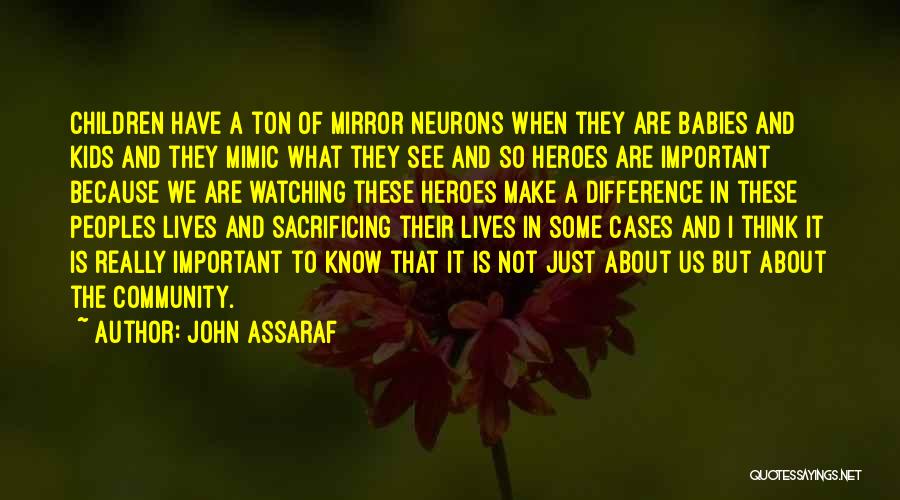 John Assaraf Quotes: Children Have A Ton Of Mirror Neurons When They Are Babies And Kids And They Mimic What They See And