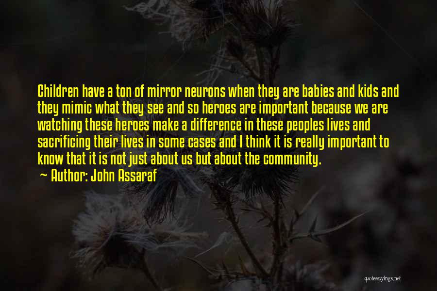 John Assaraf Quotes: Children Have A Ton Of Mirror Neurons When They Are Babies And Kids And They Mimic What They See And