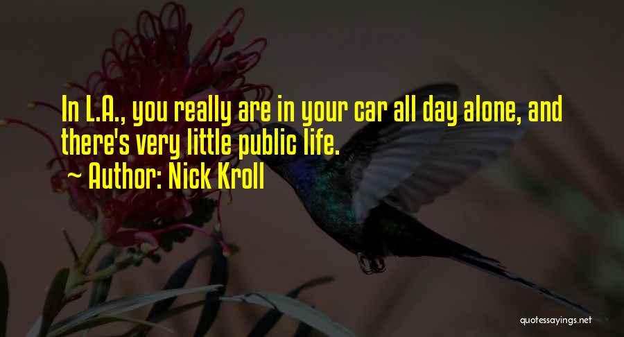 Nick Kroll Quotes: In L.a., You Really Are In Your Car All Day Alone, And There's Very Little Public Life.