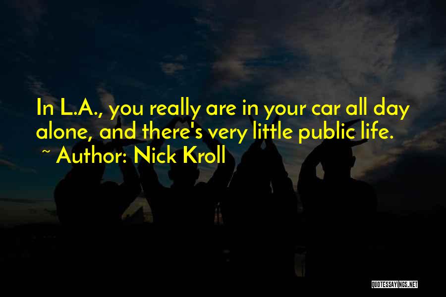 Nick Kroll Quotes: In L.a., You Really Are In Your Car All Day Alone, And There's Very Little Public Life.
