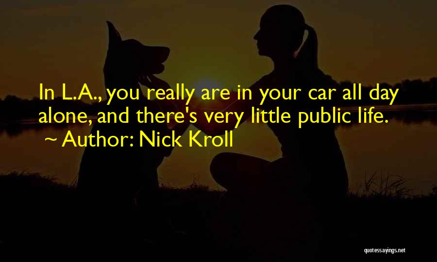 Nick Kroll Quotes: In L.a., You Really Are In Your Car All Day Alone, And There's Very Little Public Life.