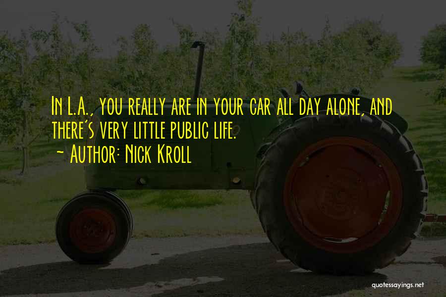 Nick Kroll Quotes: In L.a., You Really Are In Your Car All Day Alone, And There's Very Little Public Life.