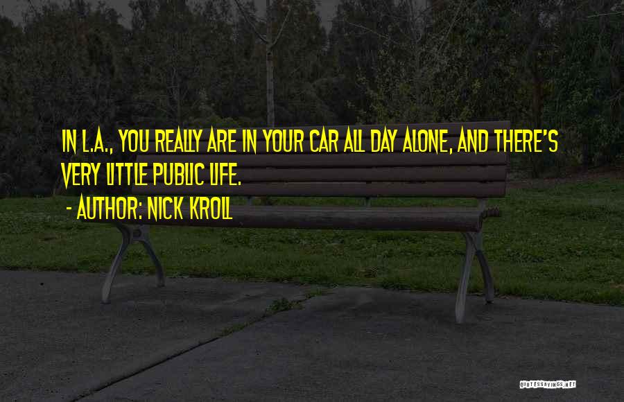 Nick Kroll Quotes: In L.a., You Really Are In Your Car All Day Alone, And There's Very Little Public Life.