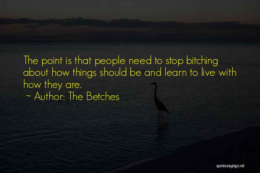 The Betches Quotes: The Point Is That People Need To Stop Bitching About How Things Should Be And Learn To Live With How