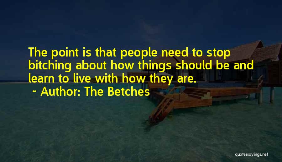 The Betches Quotes: The Point Is That People Need To Stop Bitching About How Things Should Be And Learn To Live With How