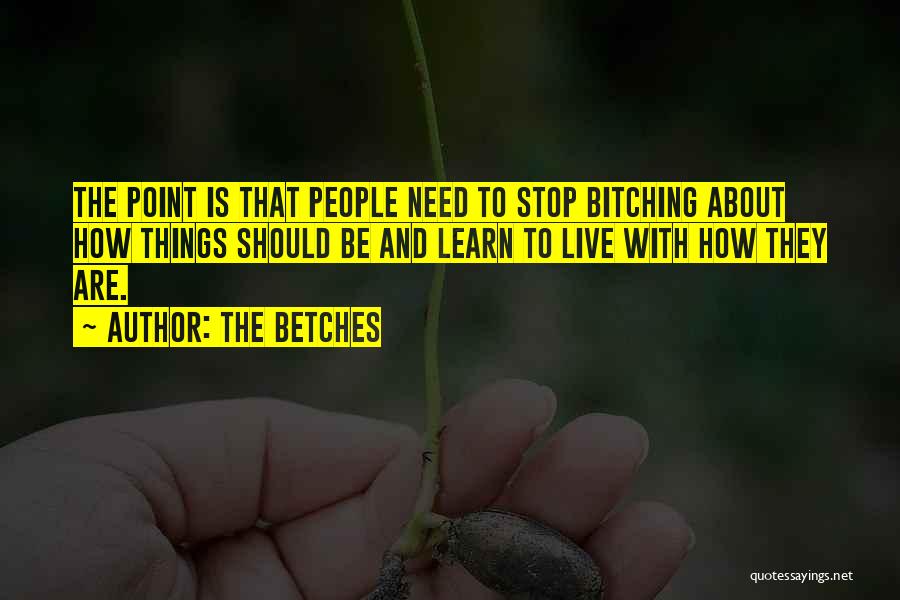 The Betches Quotes: The Point Is That People Need To Stop Bitching About How Things Should Be And Learn To Live With How