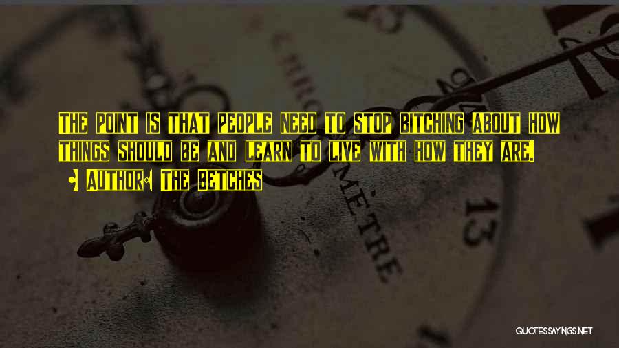 The Betches Quotes: The Point Is That People Need To Stop Bitching About How Things Should Be And Learn To Live With How