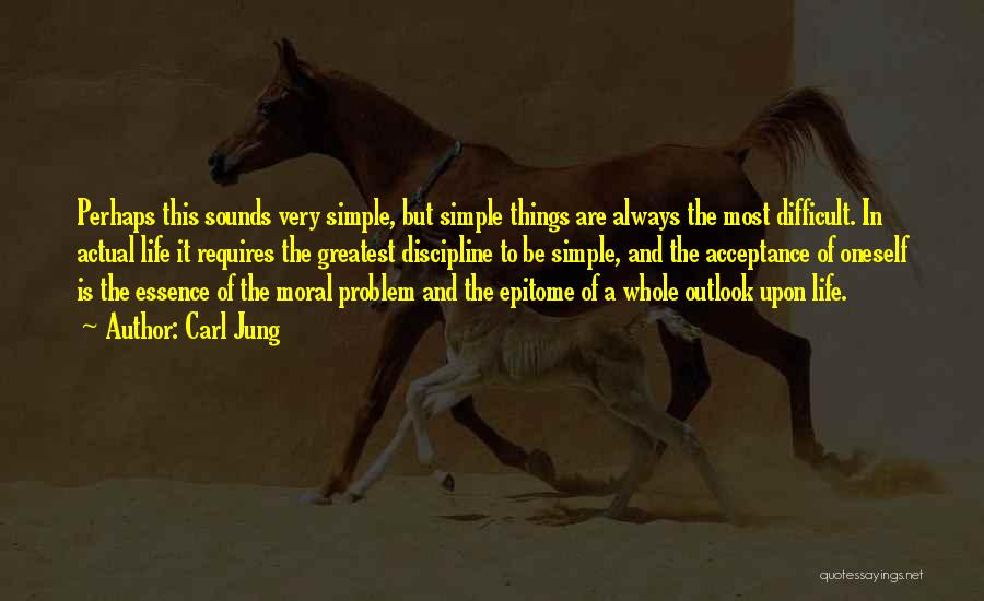 Carl Jung Quotes: Perhaps This Sounds Very Simple, But Simple Things Are Always The Most Difficult. In Actual Life It Requires The Greatest