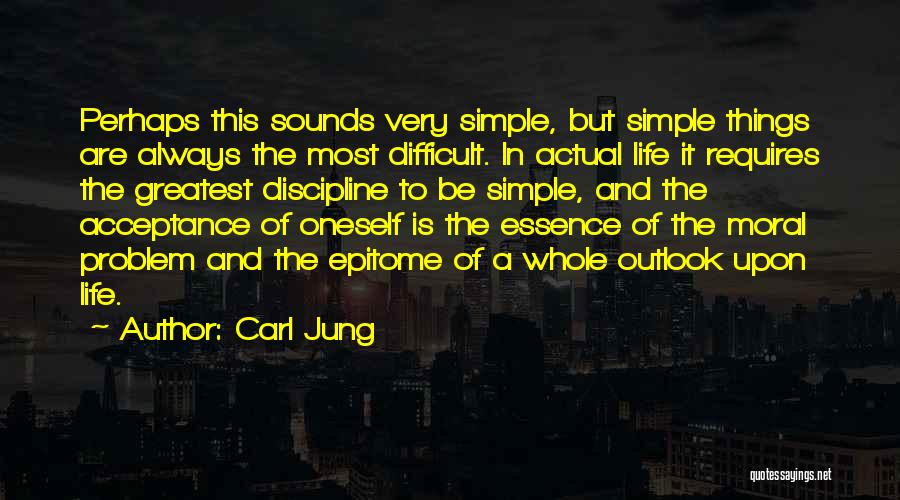 Carl Jung Quotes: Perhaps This Sounds Very Simple, But Simple Things Are Always The Most Difficult. In Actual Life It Requires The Greatest