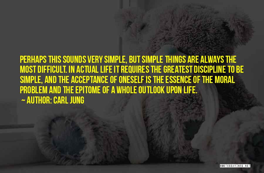 Carl Jung Quotes: Perhaps This Sounds Very Simple, But Simple Things Are Always The Most Difficult. In Actual Life It Requires The Greatest