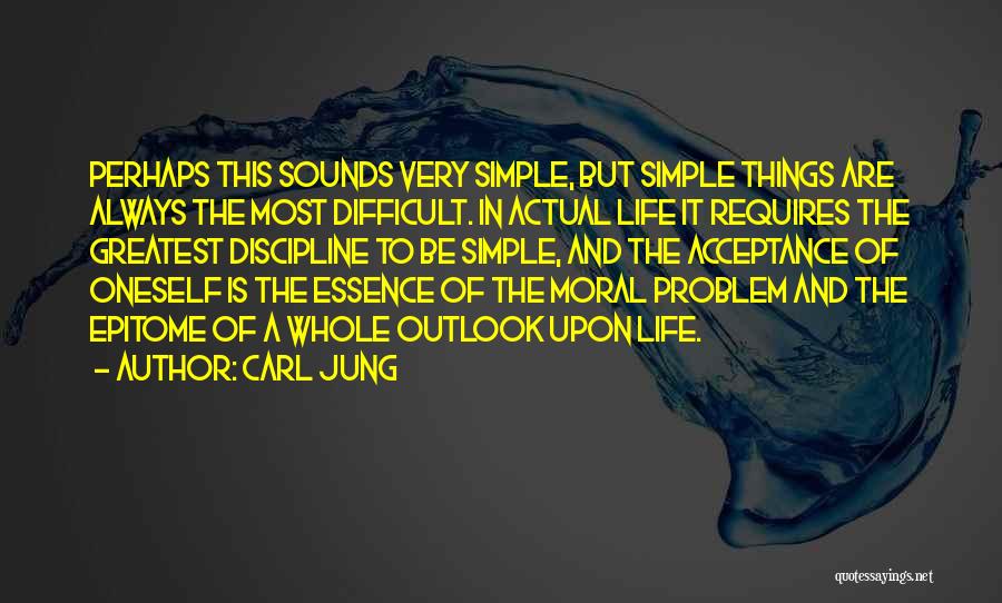 Carl Jung Quotes: Perhaps This Sounds Very Simple, But Simple Things Are Always The Most Difficult. In Actual Life It Requires The Greatest