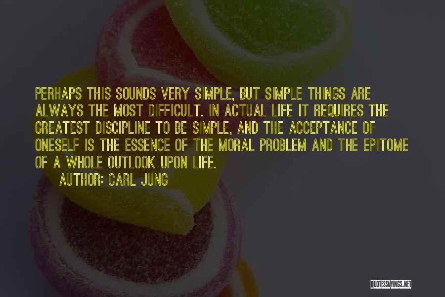 Carl Jung Quotes: Perhaps This Sounds Very Simple, But Simple Things Are Always The Most Difficult. In Actual Life It Requires The Greatest