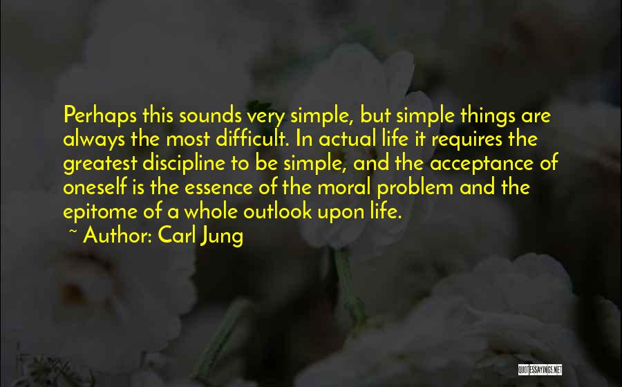 Carl Jung Quotes: Perhaps This Sounds Very Simple, But Simple Things Are Always The Most Difficult. In Actual Life It Requires The Greatest